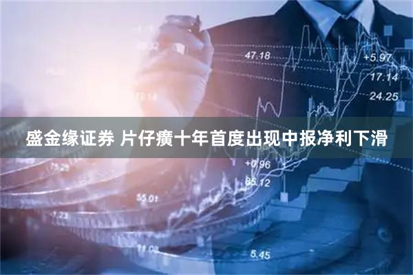盛金缘证券 片仔癀十年首度出现中报净利下滑