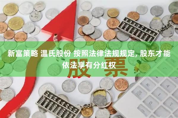 新富策略 温氏股份 按照法律法规规定, 股东才能依法享有分红权